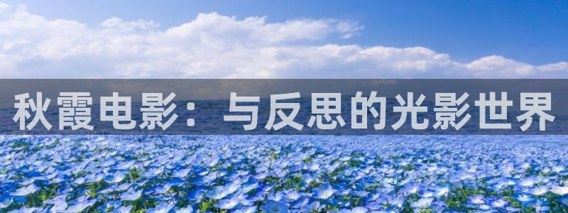 金牌影院官网网址：秋霞电影：与反思的光影世界